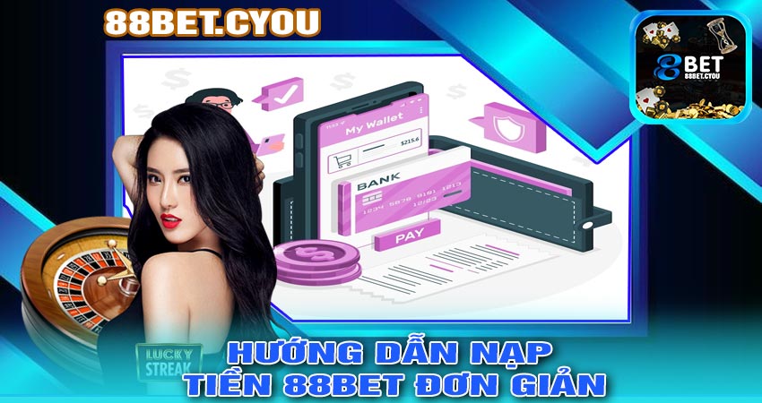 Chi Tiết Hướng dẫn NẠP TIỀN 88BET Đơn Giản